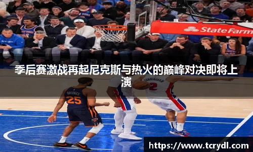 季后赛激战再起尼克斯与热火的巅峰对决即将上演